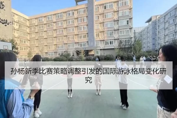 孙杨新季比赛策略调整引发的国际游泳格局变化研究